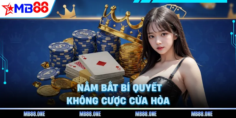 Nắm bắt bí quyết không cược cửa hòa
